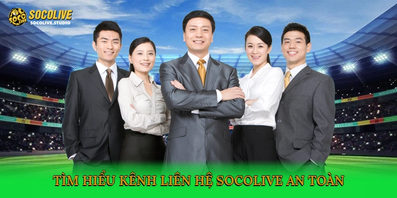Tìm hiểu kênh liên hệ Socolive an toàn